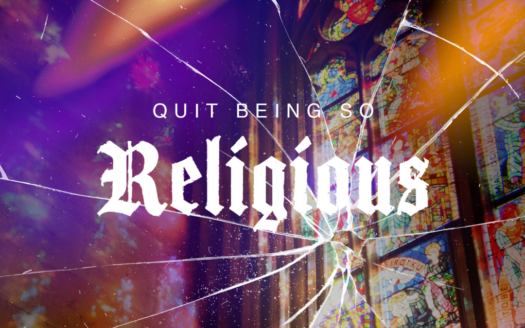 Quit Being So Religious